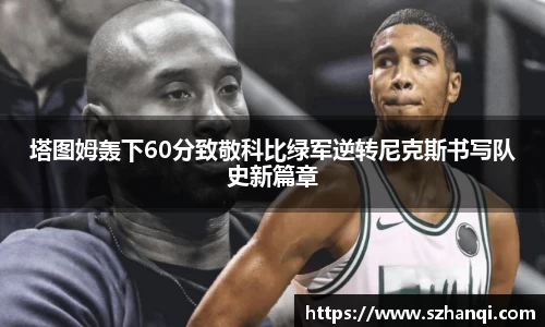 塔图姆轰下60分致敬科比绿军逆转尼克斯书写队史新篇章