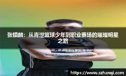 张镇麟：从青涩篮球少年到职业赛场的璀璨明星之路